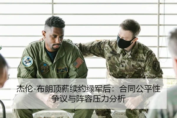 杰伦-布朗顶薪续约绿军后：合同公平性争议与阵容压力分析